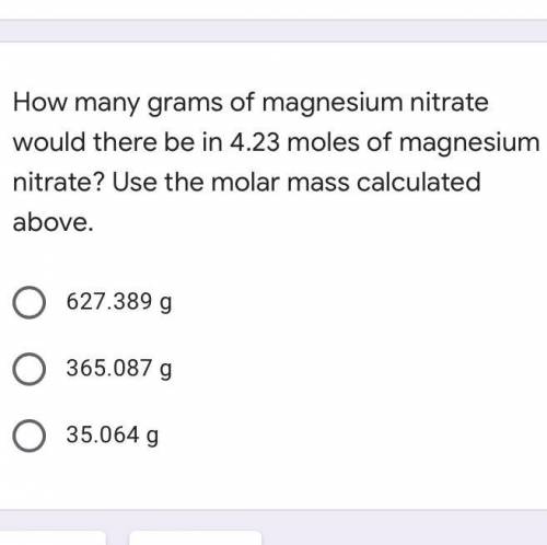 How many grams of magnesium nitrate would there be in 4.23 moles of magnesium nitrate?

A. 627.389