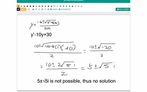 Solve y(y−10)+30=0 by using the quadratic formula. If there is no real solution