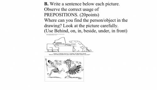 Write a sentence below each picture. Observe the correct usage of PREPOSITIONS. (20points)

Where