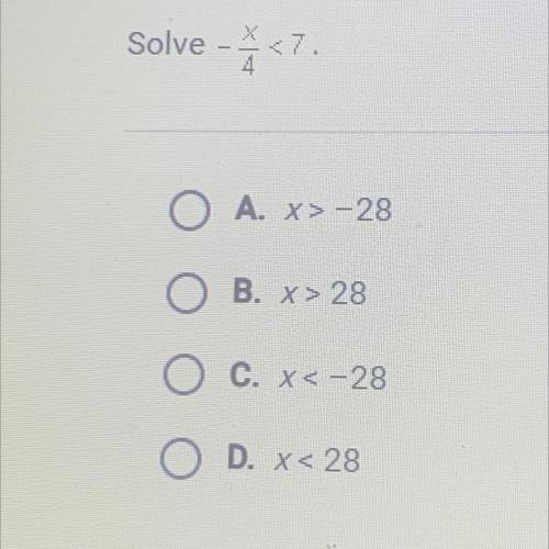 Solve -
- <7.
O A. x>-28
O B. x > 28
O C. x<-28
O D. x < 28