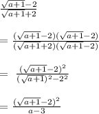 \begin{array}{l}\frac{\sqrt{a+1}-2}{\sqrt{a+1}+2}\\\\=\frac{(\sqrt{a+1}-2)(\sqrt{a+1}-2)}{(\sqrt{a+1}+2)(\sqrt{a+1}-2)}\\\\=\ \frac{(\sqrt{a+1}-2)^2}{(\sqrt{a+1})^2-2^2}\\\\=\frac{(\sqrt{a+1}-2)^2}{a-3}\end{array}