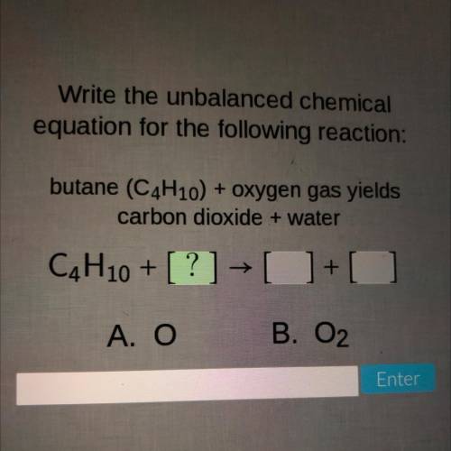 Write the unbalanced chemical

equation for the following reaction:
butane (C4H10) + oxygen gas yi