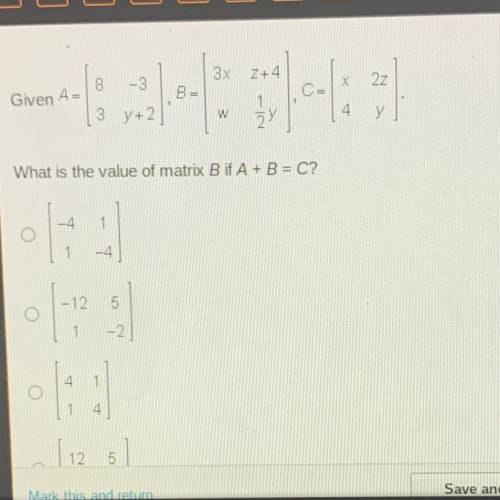 Given A= [ 8 -3 3 y+2] , B= [3x z+4 w 1/2y], C=[ x 2z 4 y] what is the value of matrix B if A+B=C