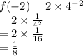 f( - 2) = 2 \times {4}^{ - 2}  \\  = 2 \times  \frac{1}{ {4}^{2} }  \\  = 2 \times  \frac{1}{16}  \\  =  \frac{1}{8}