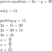 {\pink}given \: equation = 3x - y = 30 \\  \\nd \: y = 15 \\  \\ putting \: y  = 15 \\ 3x - 15 = 30 \\ 3x = 30 + 15 \\ 3x = 45 \\ x =  \frac{45}{3}  \\ x =  \cancel \frac{45}{3}  \\ x = 15 \\  \\