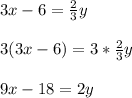3x - 6 = \frac{2}{3}y\\\\3(3x - 6) = 3*\frac{2}{3}y\\\\9x-18 = 2y\\\\