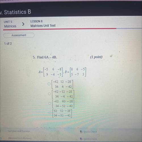 5. Find 6A-4B.

(1 point)
1-5 6 - 8
A=
9 -4 -5
T86-57
BE
15 - ? 3
-
-
0
-
o
-62 12 –28
34 4 - 42
-