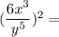 (\dfrac{6x^3}{y^5})^2 =