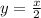 y =  \frac{x}{2}