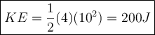 \large\boxed{KE = \frac{1}{2}(4)(10^2) = 200 J}