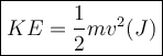 \large\boxed{KE = \frac{1}{2}mv^2 (J)}}