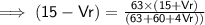 \implies \mathsf{(15 - Vr )=  \frac{63 \times (15  +  Vr )}{(63 + 60 +4Vr)   )}  }