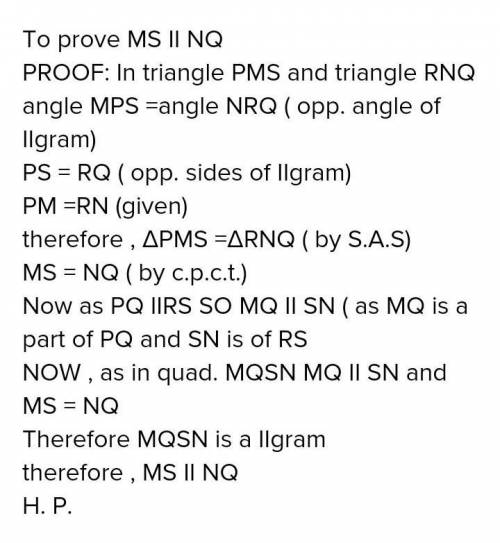 In a parallelogram PQRS, M and N are points on PQ and RS such that PM=RN .Prove that MS//NQ

help p