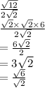 \frac{ \sqrt{12} }{2 \sqrt{2} } \\  \frac{ \sqrt{2} \times  \sqrt{2}  \times 6 }{2 \sqrt{2} }  \\   =  \frac{6 \sqrt{2} }{2}  \\  = 3 \sqrt{2}  \\  =  \frac{ \sqrt{6} }{ \sqrt{2} }