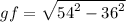 gf =  \sqrt{ {54}^{2} -   {36}^{2}  }