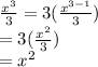 \frac{ {x}^{3} }{3}  = 3( \frac{ {x}^{3 - 1} }{3} ) \\  = 3( \frac{ {x}^{2} }{3} ) \\  =  {x}^{2}