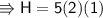 \\ \sf\Rrightarrow H=5(2)(1)