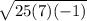 \sqrt{25(7)(-1)}