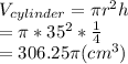 V_{cylinder}=\pi r^2 h\\=\pi * 35^2 *\frac{1}4\\=306.25 \pi (cm^3)