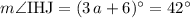 m\angle {\rm IHJ} = (3\, a + 6)^{\circ} = 42^{\circ}