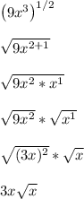 \left(9x^3\right)^{1/2}\\\\\sqrt{9x^{2+1}}\\\\\sqrt{9x^2*x^1}\\\\\sqrt{9x^2}*\sqrt{x^1}\\\\\sqrt{(3x)^2}*\sqrt{x}\\\\3x\sqrt{x}\\\\