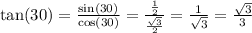 \tan(30)  =  \frac{ \sin(30) }{ \cos(30) }  =  \frac{ \frac{1}{2} }{ \frac{ \sqrt{3} }{2} }  =  \frac{1}{ \sqrt{3} }  =  \frac{ \sqrt{3} }{3}