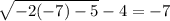 \sqrt{ - 2( - 7) - 5}  - 4 =  - 7