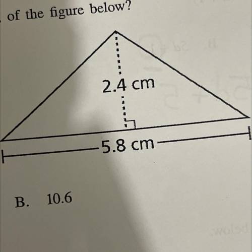 What is the area, in square centimeters, of the figure below?

2.4 cm
5.8 cm
C.
17.4
A.
6.96
B. 10