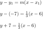 y - y_1 = m(x - x_1)\\\\y - (-7) = \frac{1}{3}(x - 6)\\\\y + 7 = \frac{1}{3}(x - 6)\\\\