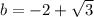 b=-2+\sqrt{3}