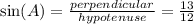 \sin(A)  =  \frac{perpendicular}{hypotenuse}  =  \frac{13}{12}