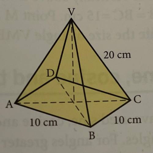 4. In the square-based pyramid, V is vertically above the middle

of the base, AB = 10 cm and VC =