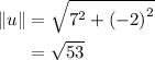 \begin{aligned} \| u \| &= \sqrt{{7}^{2} + {(-2)}^{2}} \\ &= \sqrt{53} \end{aligned}