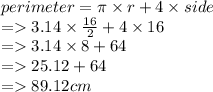 perimeter = \pi \times r + 4 \times side \\  =   3.14 \times  \frac{16}{2}  + 4 \times 16 \\  =   3.14 \times 8 + 64 \\  =   25.12 + 64 \\  =   89.12cm