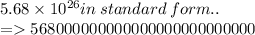 5.68 \times 10 {}^{26} in \: standard \: form.. \\  =   568000000000000000000000000
