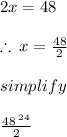 2x = 48 \\  \\  \therefore \: x =  \frac{48}{2} \\  \\ simplify \\  \\  \frac{ \cancel{48} \:  ^{24} }{ \cancel{2} }