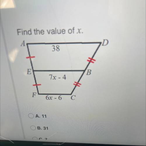 Find the value of x.

A
38
D
t
E
B
7X - 4
F
6x - 6
с
O A. 11
OB. 31
7