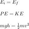 E_i = E_f\\\\PE = KE\\\\mgh = \frac{1}{2}mv^2
