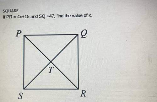 SQUARE
If PR = 4x+15 and SQ =47, find the value of x.
Р
Q
T
S
R