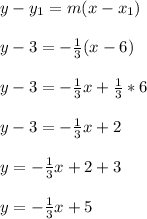 y - y_1 = m(x - x_1)\\\\y - 3 = -\frac{1}{3}(x - 6)\\\\y - 3 = -\frac{1}{3}x + \frac{1}{3}*6\\\\y - 3 = -\frac{1}{3}x + 2\\\\y  = -\frac{1}{3}x + 2+3\\\\y  = -\frac{1}{3}x + 5\\\\