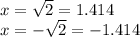 x =  \sqrt{2}  = 1.414 \\ x =  -  \sqrt{2}  =  - 1.414
