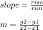 slope = \frac{rise}{run}\\\\m = \frac{y2 - y1}{x2 - x1}