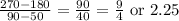 \frac{270-180}{90-50} = \frac{90}{40} = \frac{9}{4} \text{ or } 2.25