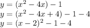 y = (x^2 - 4x) - 1\\y = (x^2 - 4x+4) - 1-4\\y = (x-2)^2 - 1-4