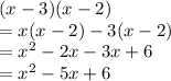 (x - 3)(x - 2) \\  = x(x - 2) - 3(x - 2) \\  =  {x}^{2}  - 2x - 3x + 6 \\  =  {x}^{2}  - 5x + 6