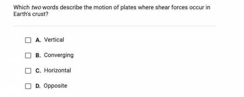 PLEASE HURRY ::: which two words describe the motion of plates where shear forces occur in ea