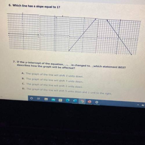 Need help asap 
6. Which line has a slope equal to 1?
HELP ON 7 two