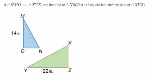 If △NMO ∼ △XYZ, and the area of △NMO is 147 square feet, find the area of △XYZ?