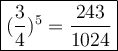 \large\boxed{\rm{( \frac{3}{4} ) {}^{5} =  \frac{243}{1024}  }}