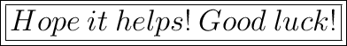 \huge\boxed{\boxed{Hope\:it\:helps!\:Good\:luck!}}